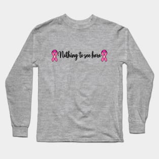 Funny Breast Cancer Mastectomy Nothing to See Here Long Sleeve T-Shirt